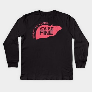 Shut Up Liver, You're Fine Kids Long Sleeve T-Shirt